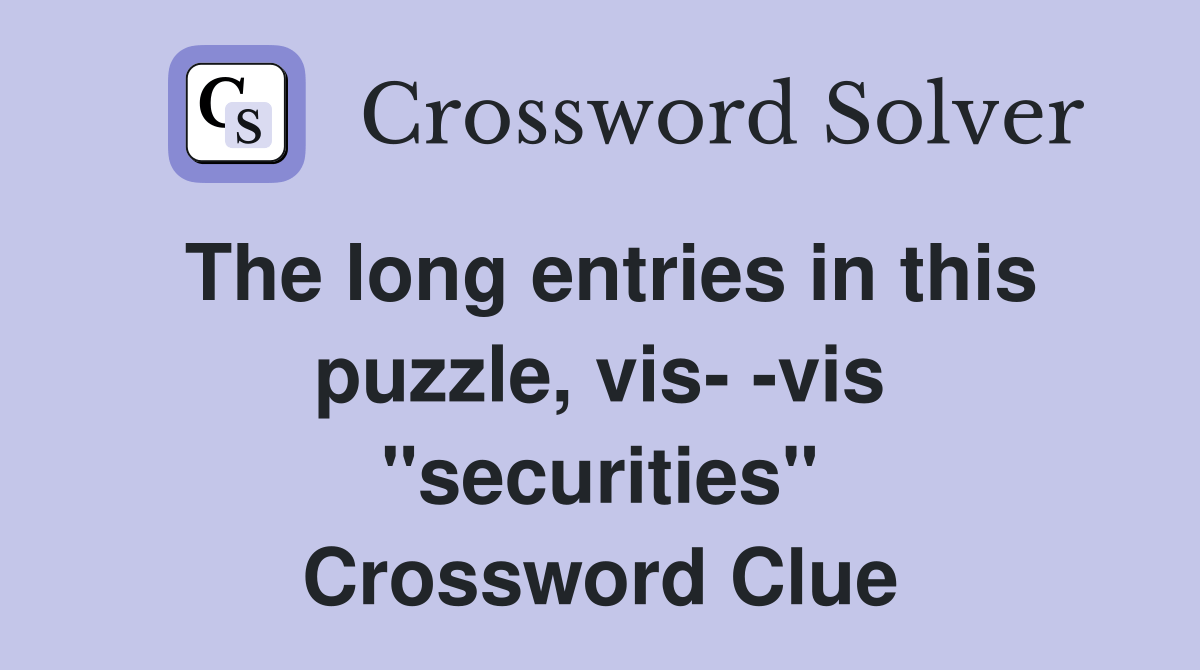The long entries in this puzzle, vis vis "securities" Crossword